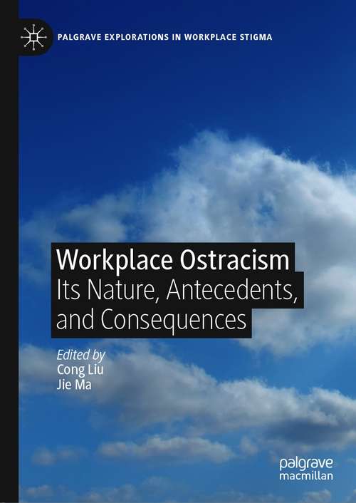 Workplace Ostracism: Its Nature, Antecedents, and Consequences (Palgrave Explorations in Workplace Stigma)
