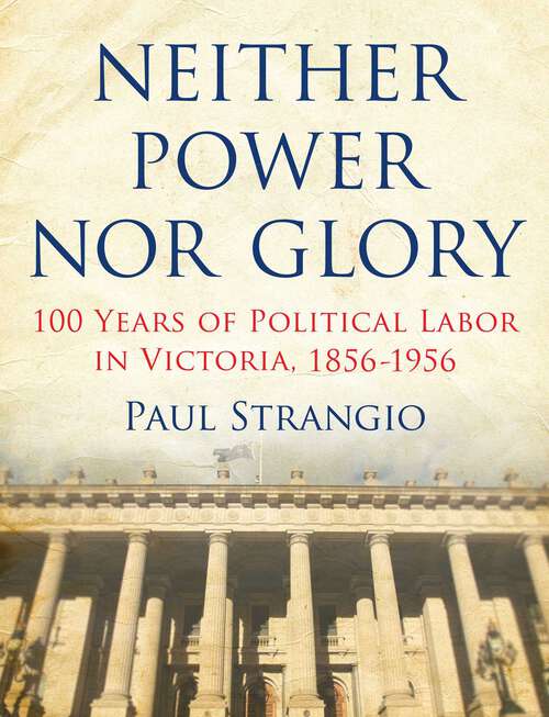 Book cover of Neither Power Nor Glory: 100 Years Of Political Labor In Victoria, 1856-1956