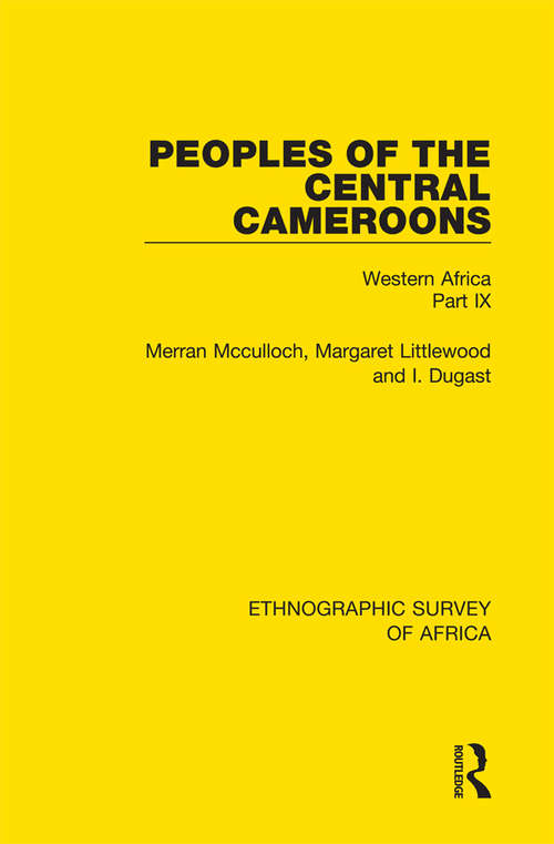 Peoples of the Central Cameroons (Tikar. Bamum and Bamileke. Banen, Bafia and Balom): Western Africa Part IX