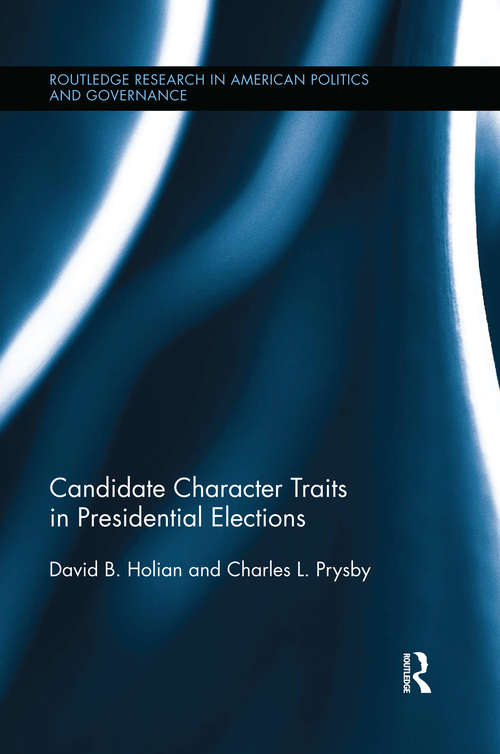 Candidate Character Traits in Presidential Elections (Routledge Research in American Politics and Governance)
