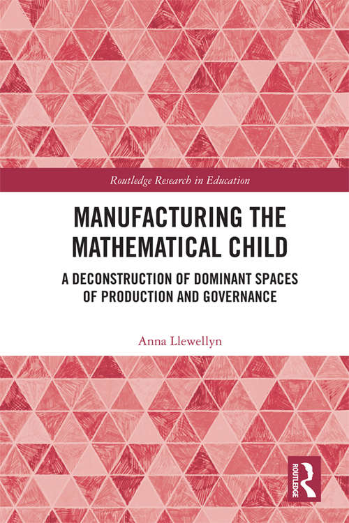 Book cover of Manufacturing the Mathematical Child: A Deconstruction of Dominant Spaces of Production and Governance (Routledge Research in Education)
