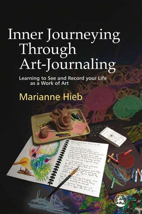 Book cover of Inner Journeying Through Art-Journaling: Learning to See and Record your Life as a Work of Art