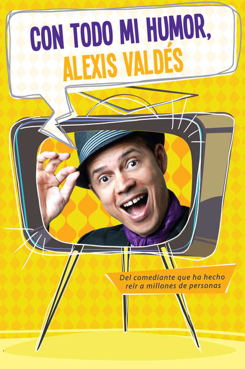 Book cover of Con todo mi humor, Alexis Valdés: Del comediantes que ha hecho reír a millones de personas
