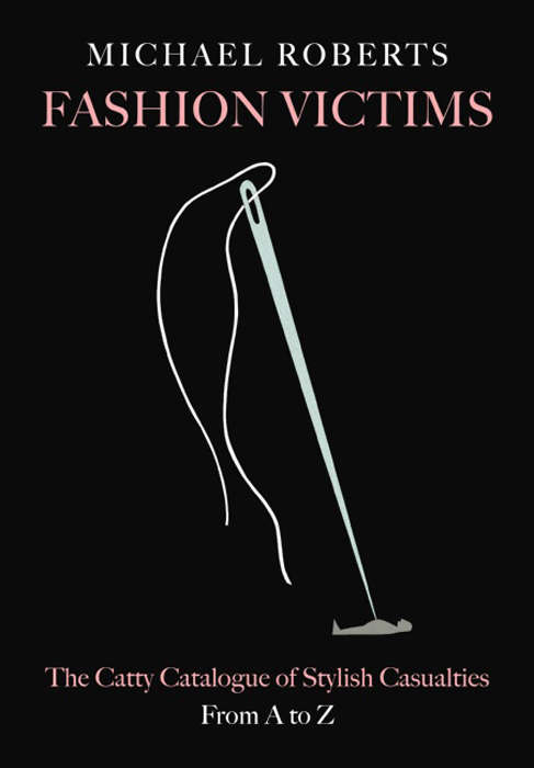 Fashion Victims: The Catty Catalogue of Stylish Casualties, from A to Z