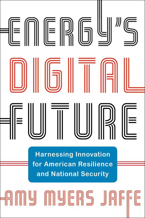 Energy's Digital Future: Harnessing Innovation for American Resilience and National Security (Center on Global Energy Policy Series)