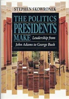 Book cover of The Politics Presidents Make: Leadership from John Adams to George Bush