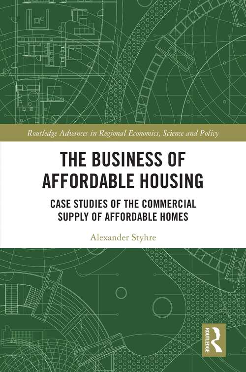 Book cover of The Business of Affordable Housing: Case Studies of the Commercial Supply of Affordable Homes (Routledge Advances in Regional Economics, Science and Policy)
