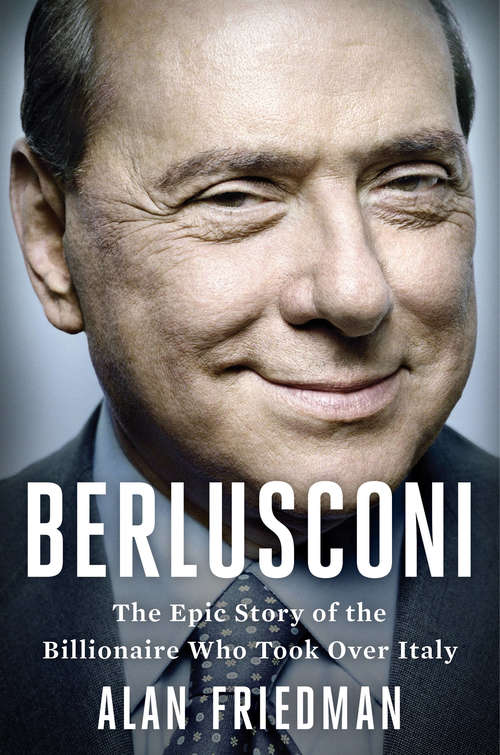 Book cover of Berlusconi: The Epic Story of the Billionaire Who Took Over a Country