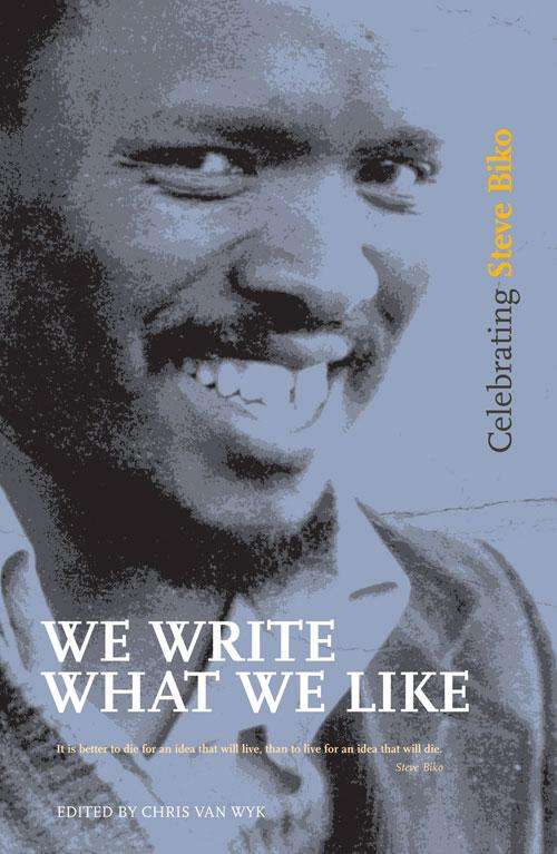 Book cover of We Write What We Like: Celebrating Steve Biko (Columbia/hurst Ser.)