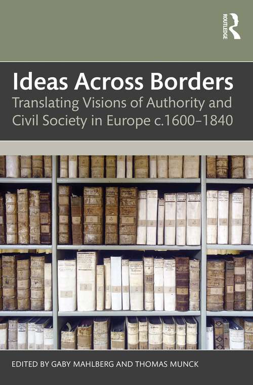 Book cover of Ideas Across Borders: Translating Visions of Authority and Civil Society in Europe c.1600–1840