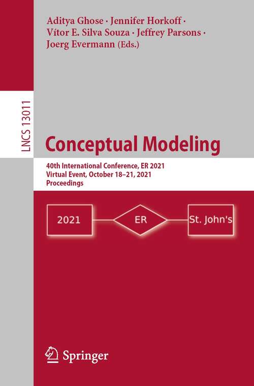 Conceptual Modeling: 40th International Conference, ER 2021, Virtual Event, October 18–21, 2021, Proceedings (Lecture Notes in Computer Science #13011)