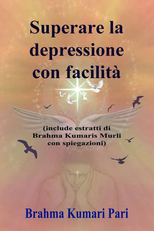 Book cover of Superare la depressione con facilità (include estratti di Brahma Kumaris Murli con spiegazioni)