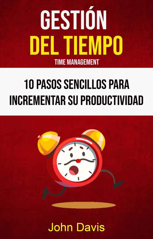Book cover of Gestión Del Tiempo : 10 Pasos Sencillos Para Incrementar Su Productividad ( Time Mangement)