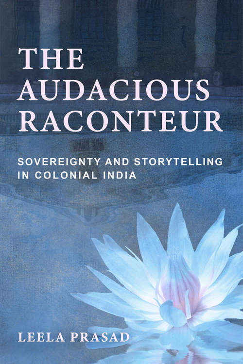 Book cover of The Audacious Raconteur: Sovereignty and Storytelling in Colonial India