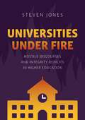 Universities Under Fire: Hostile Discourses and Integrity Deficits in Higher Education (Palgrave Critical University Studies)