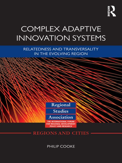 Complex Adaptive Innovation Systems: Relatedness and Transversality in the Evolving Region (Regions And Cities Ser. #55)