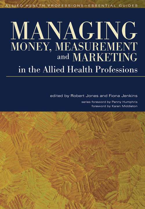 Managing Money, Measurement and Marketing in the Allied Health Professions (Allied Health Professions - Essential Guides)