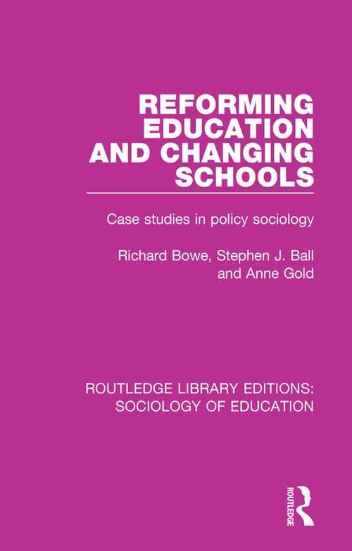 Reforming Education and Changing Schools: Case studies in policy sociology (Routledge Library Editions: Sociology of Education #10)