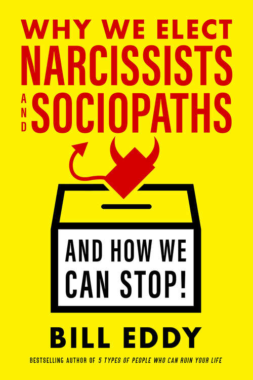 Book cover of Why We Elect Narcissists and Sociopaths—And How We Can Stop!: Understanding, Spotting, And Defeating High-conflict Politicians