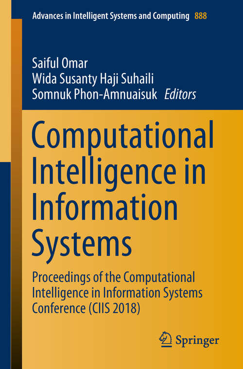 Book cover of Computational Intelligence in Information Systems: Proceedings of the Computational Intelligence in Information Systems Conference (CIIS 2018) (1st ed. 2019) (Advances in Intelligent Systems and Computing #888)
