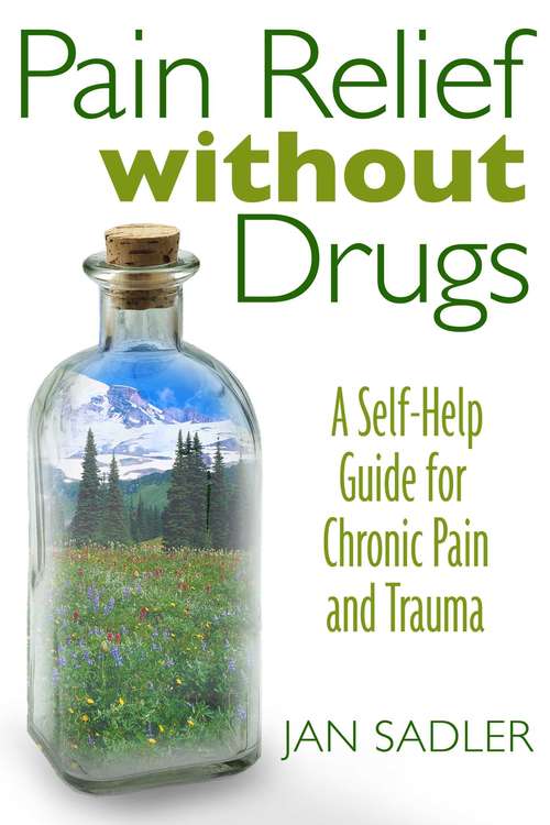 Pain Relief without Drugs: A Self-Help Guide for Chronic Pain and Trauma