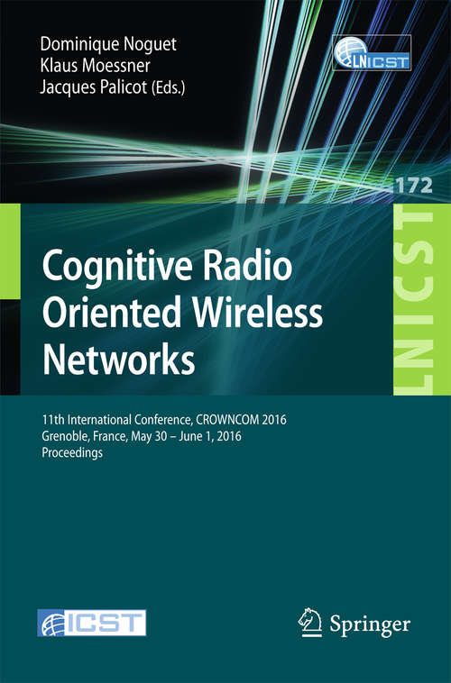 Cognitive Radio Oriented Wireless Networks: 11th International Conference, CROWNCOM 2016, Grenoble, France, May 30 - June 1, 2016, Proceedings (Lecture Notes of the Institute for Computer Sciences, Social Informatics and Telecommunications Engineering #172)