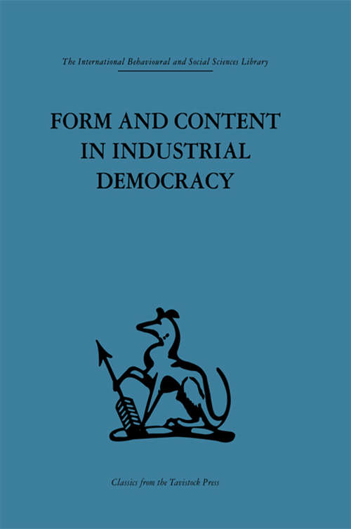 Book cover of Form and Content in Industrial Democracy: Some experiences from Norway and other European countries (International Behavioural And Social Sciences Ser.: Vol. 46)