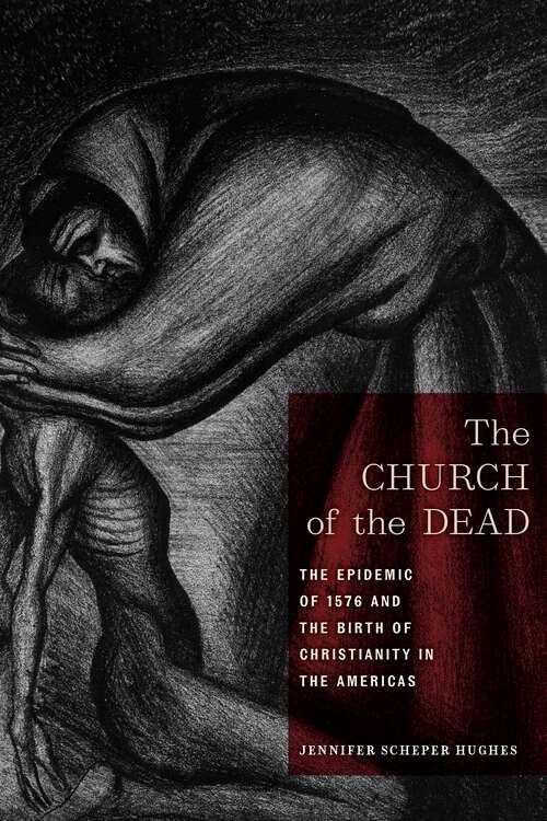 Book cover of The Church of the Dead: The Epidemic of 1576 and the Birth of Christianity in the Americas (North American Religions #11)