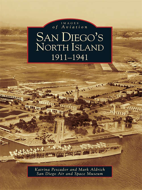 Book cover of San Diego's North Island: 1911-1941 (Images of Aviation)