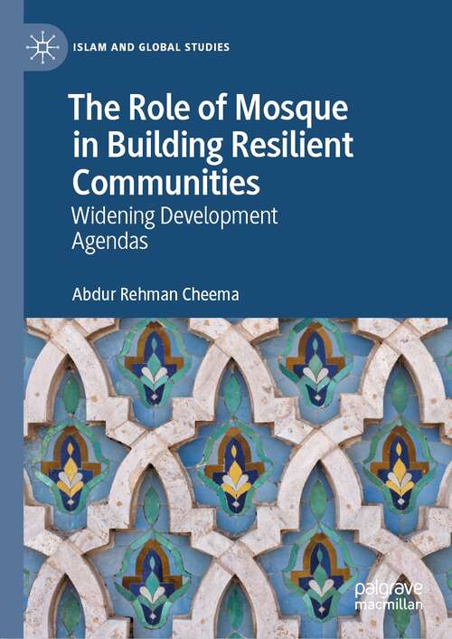Book cover of The Role of Mosque in Building Resilient Communities: Widening Development Agendas (1st ed. 2022) (Islam and Global Studies)