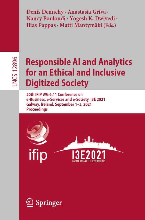 Responsible AI and Analytics for an Ethical and Inclusive Digitized Society: 20th IFIP WG 6.11 Conference on e-Business, e-Services and e-Society, I3E 2021, Galway, Ireland, September 1–3, 2021, Proceedings (Lecture Notes in Computer Science #12896)