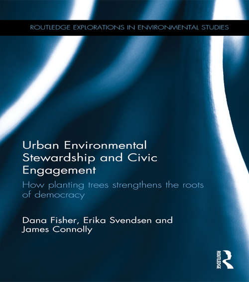 Urban Environmental Stewardship and Civic Engagement: How planting trees strengthens the roots of democracy (Routledge Explorations in Environmental Studies)