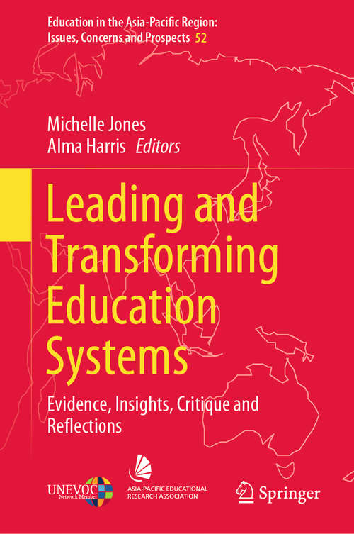 Leading and Transforming Education Systems: Evidence, Insights, Critique and Reflections (Education in the Asia-Pacific Region: Issues, Concerns and Prospects #52)