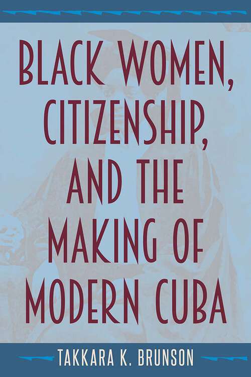 Book cover of Black Women, Citizenship, and the Making of Modern Cuba (1)