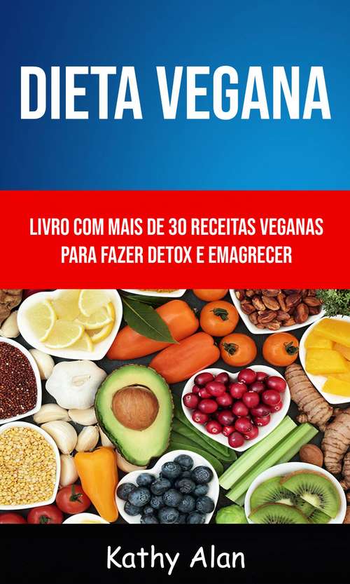Book cover of Dieta Vegana: Livro Com Mais De 30 Receitas Veganas Para Fazer Detox E Emagrecer