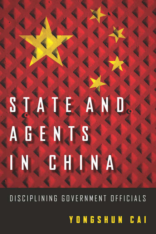 State and Agents in China: Disciplining Government Officials