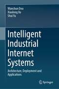 Intelligent Industrial Internet Systems: Architecture, Deployment and Applications