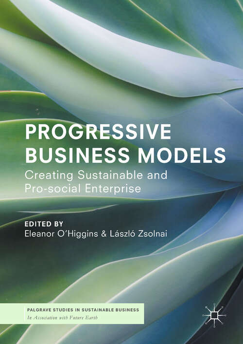 Book cover of Progressive Business Models: Creating Sustainable and Pro-Social Enterprise (1st ed. 2018) (Palgrave Studies in Sustainable Business In Association with Future Earth)