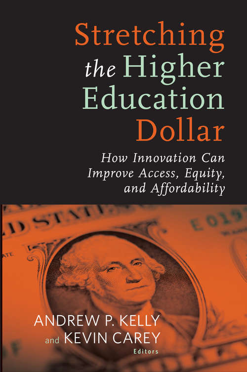 Stretching the Higher Education Dollar: How Innovation Can Improve Access, Equity, and Affordability (Educational Innovations Series)
