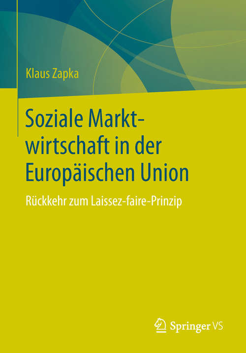Book cover of Soziale Marktwirtschaft in der Europäischen Union: Rückkehr zum Laissez-faire-Prinzip (1. Aufl. 2019)