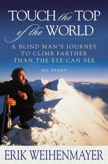 Book cover of Touch The Top Of The World: A Blind Man's Journey To Climb Farther Than The Eye Can See