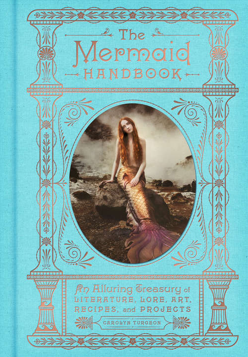 Book cover of The Mermaid Handbook: An Alluring Treasury of Literature, Lore, Art, Recipes, and Projects