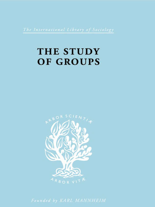 The Study of Groups (International Library of Sociology)
