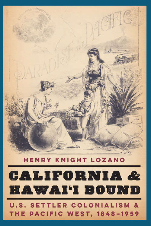 Book cover of California and Hawai'i Bound: U.S. Settler Colonialism and the Pacific West, 1848-1959 (Studies in Pacific Worlds)