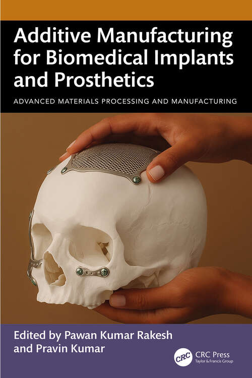 Book cover of Additive Manufacturing for Biomedical Implants and Prosthetics (1) (Advanced Materials Processing and Manufacturing)