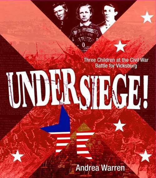 Book cover of Under Siege!: Three Children at the Civil War Battle for Vicksburg
