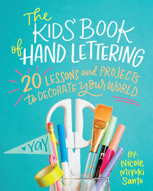 Book cover of The Kids' Book of Hand Lettering: 20 Lessons and Projects to Decorate Your World