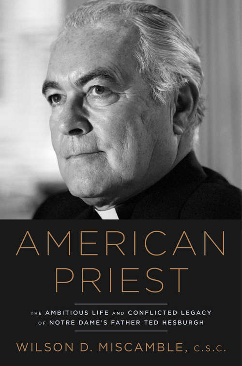 Book cover of American Priest: The Ambitious Life and Conflicted Legacy of Notre Dame's Father Ted Hesburgh