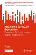 Visualising Safety, an Exploration: Drawings, Pictures, Images, Videos and Movies (SpringerBriefs in Applied Sciences and Technology)
