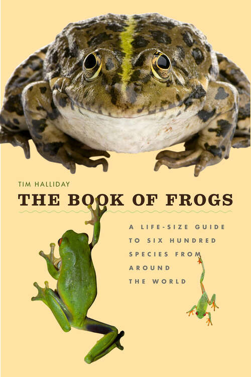 Book cover of The Book of Frogs: A Life-Size Guide to Six Hundred Species from around the World